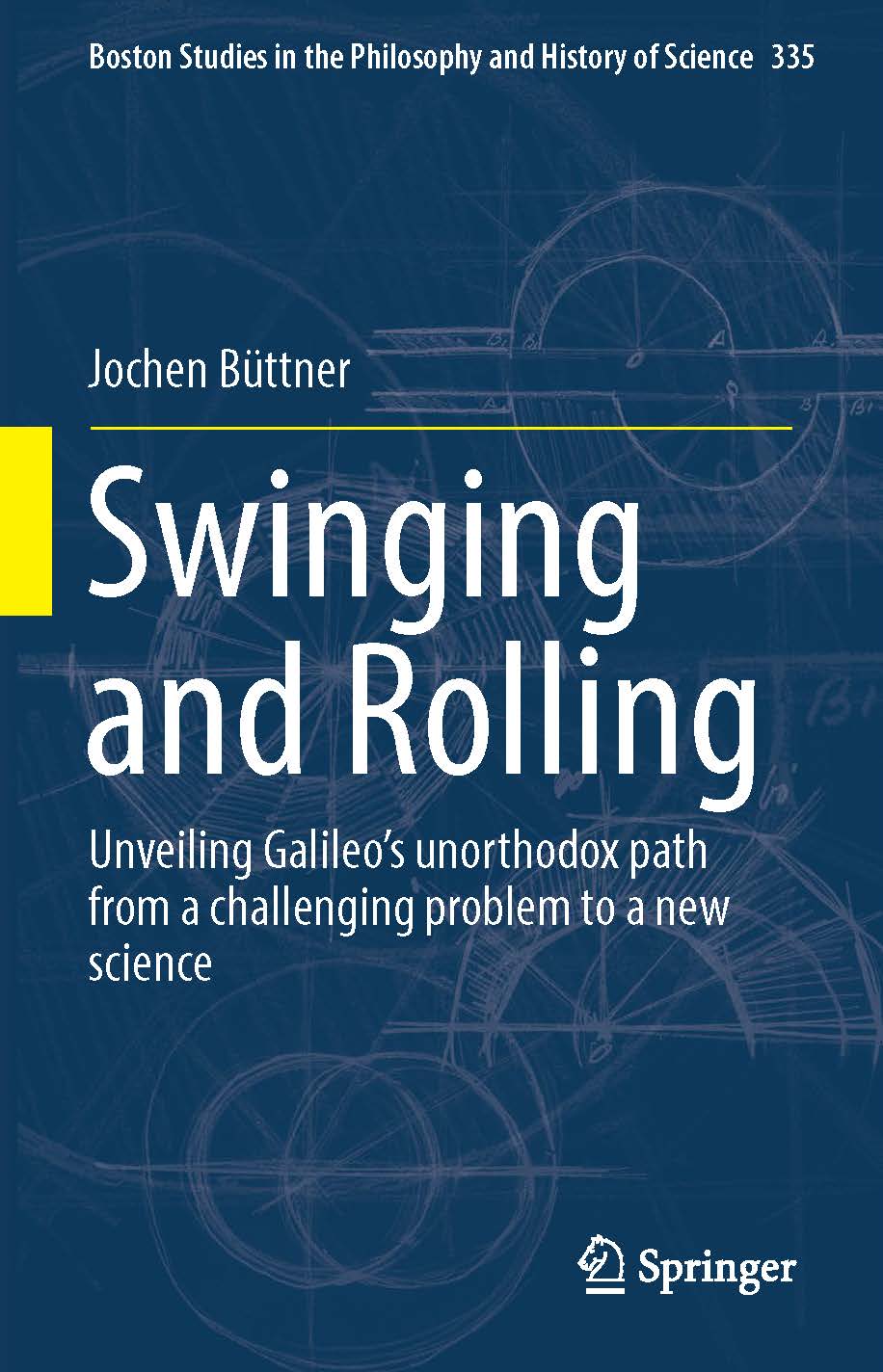 book cover: Jochen Büttner: Swinging and rolling. Unveiling Galileo's unorthodox path from a challenging problem to a new Science (2019)