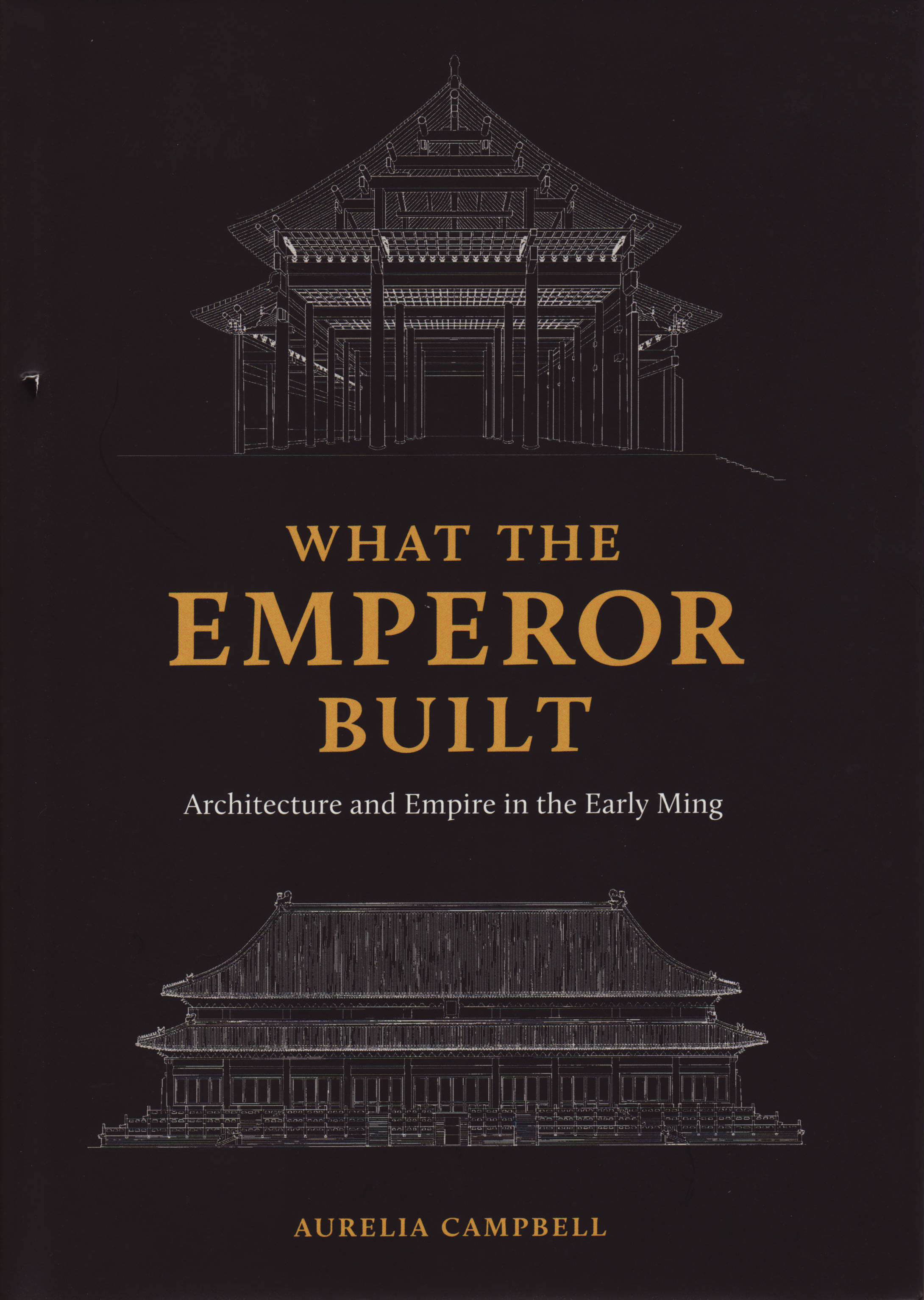 book cover: Aurelia Campbell: That the emperor built. Architecture and Empire in the Early Ming (2020)