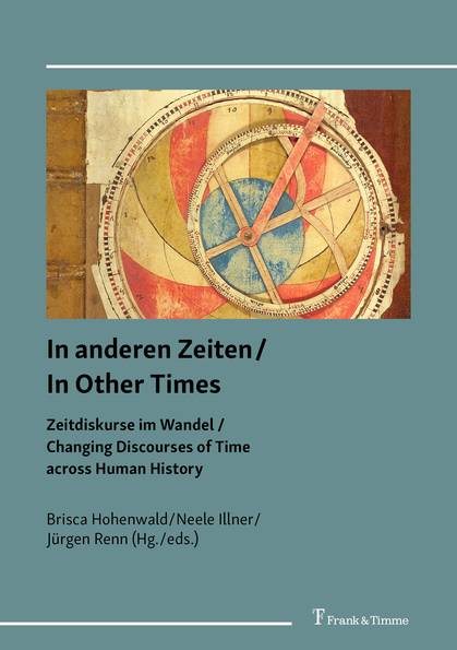 book cover: Hohenwald/ Illner/ Renn: In anderen Zeiten/ In Other Times. Zeitdiskurse im Wandel/ Changing Discourses of Time across Human History (2022)